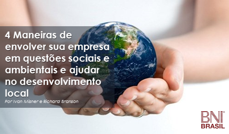 BNI Brasil: 4 Maneiras de envolver sua empresa em questões sociais e ambientais e ajudar no desenvolvimento local – Por Ivan Misner e Richard Branson