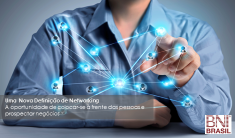 BNI Brasil – Uma Nova Definição de Networking –  A oportunidade de colocar-se à frente das pessoas e prospectar negócios