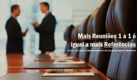 BNI Brasil – Mais Reuniões 1 a 1 é igual a mais Referências