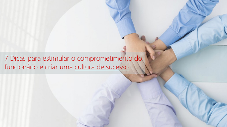 BNI Brasil – 7 Dicas para estimular o comprometimento do funcionário e criar uma cultura de sucesso