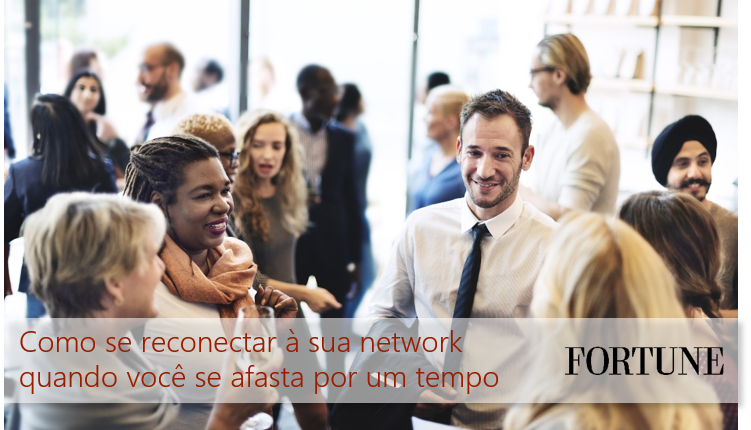 BNI Brasil – Como se reconectar à sua network quando você se afasta por um tempo – Via Fortune Magazine