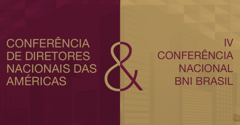 Programação para Diretores e Membros: Conferência de Diretores Nacionais das Américas & IV Conferência Nacional BNI Brasil