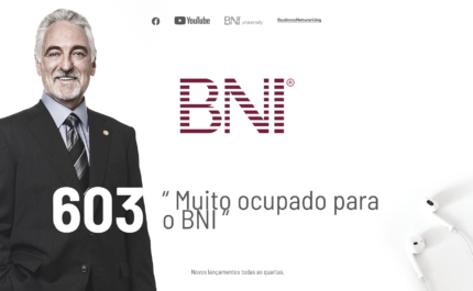 PODCAST BNI BRASIL | #603 – MUITO OCUPADO PARA O BNI