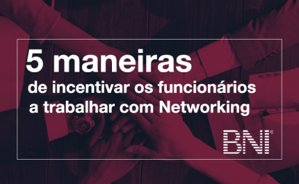 5 Maneiras de Incentivar os Funcionários a Trabalhar com Networking