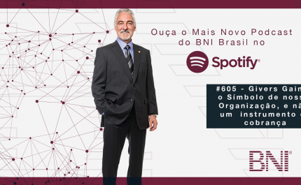 PODCAST BNI BRASIL | #605 – GIVERS GAIN É O SÍMBOLO DA NOSSA ORGANIZAÇÃO, E NÃO UM INSTRUMENTO DE COBRANÇA