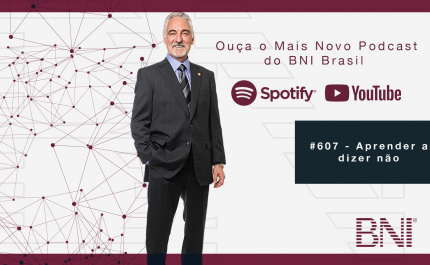 Podcast BNI Brasil | #607 – Aprender a dizer não