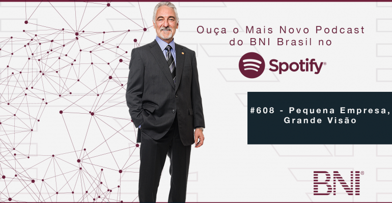 Podcast BNI Brasil | #608 – Pequena Empresa, Grande Visão