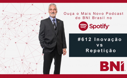 Podcast BNI Brasil #612 – Inovação VS Repetição