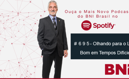 Podcast BNI Episódio #695 – Olhando o Lado Bom em Tempos Difíceis