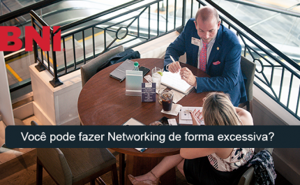 Você pode fazer Networking de forma excessiva?