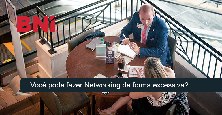 Você pode fazer Networking de forma excessiva?