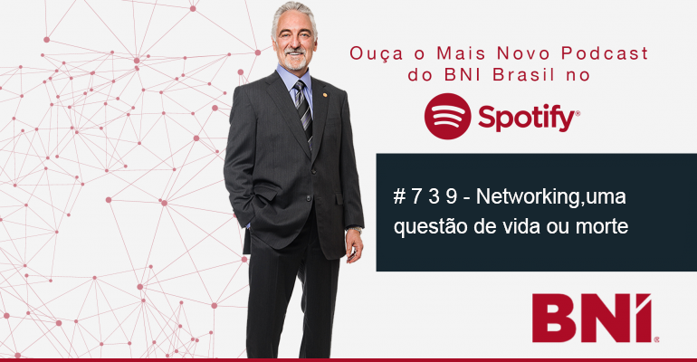 Podcast BNI Episódio #739 – Networking, uma questão de vida ou morte