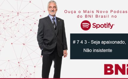 Podcast BNI Episódio #743 – Seja apaixonado, Não insistente