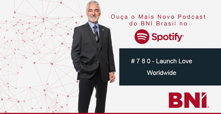 Podcast BNI Episódio #780 – Launch Love Worldwide