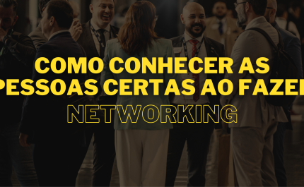 Como Conhecer as Pessoas CERTAS ao Fazer Networking