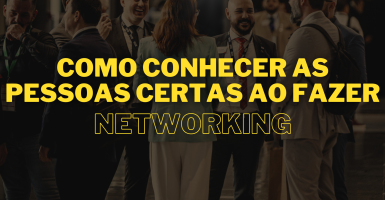 Como Conhecer as Pessoas CERTAS ao Fazer Networking